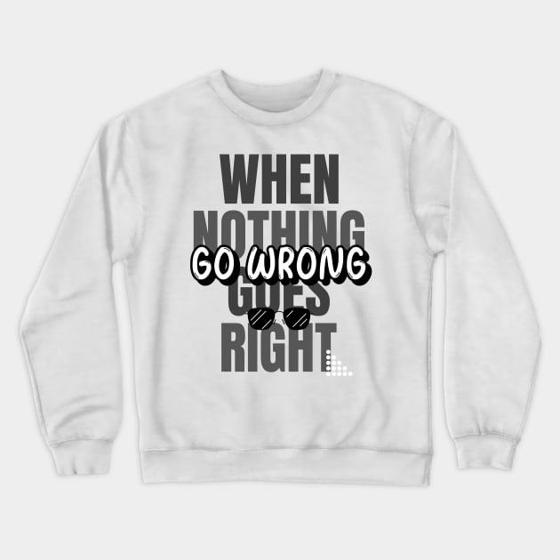 When Nothing Goes Right. Go Wrong. Crewneck Sweatshirt by marko.vucilovski@gmail.com